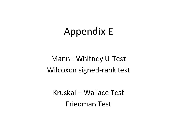 Appendix E Mann - Whitney U-Test Wilcoxon signed-rank test Kruskal – Wallace Test Friedman