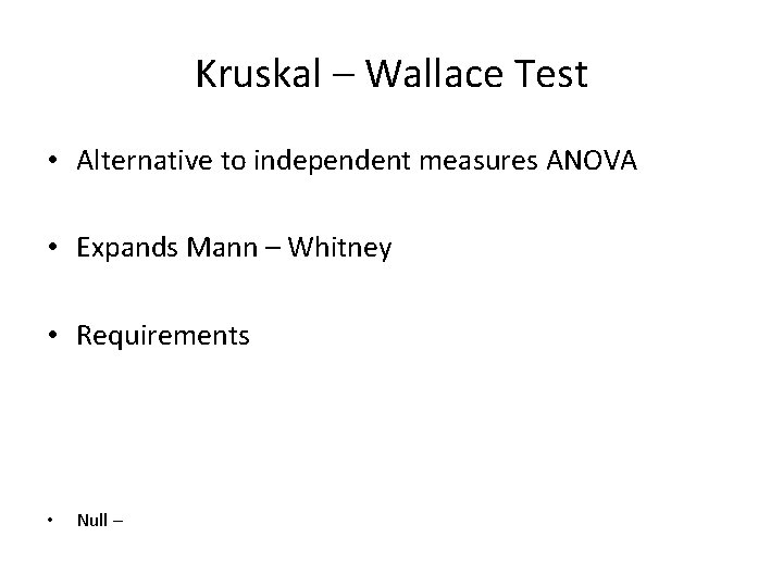 Kruskal – Wallace Test • Alternative to independent measures ANOVA • Expands Mann –