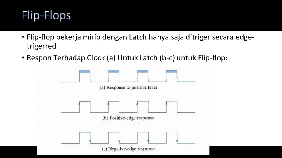 Flip-Flops • Flip-flop bekerja mirip dengan Latch hanya saja ditriger secara edgetrigerred • Respon