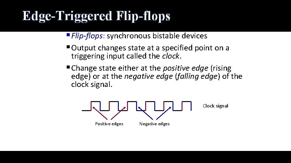 Edge-Triggered Flip-flops § Flip-flops: synchronous bistable devices § Output changes state at a specified