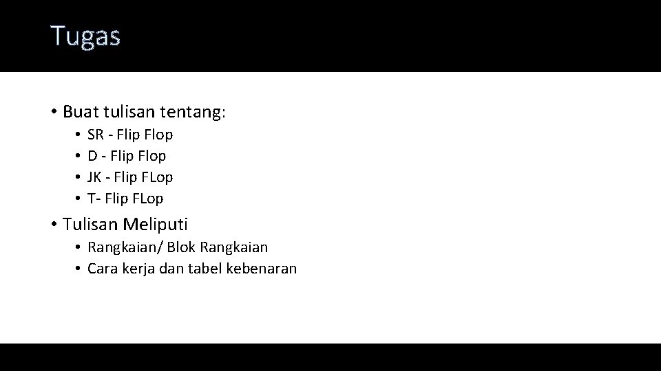 Tugas • Buat tulisan tentang: • • SR - Flip Flop D - Flip