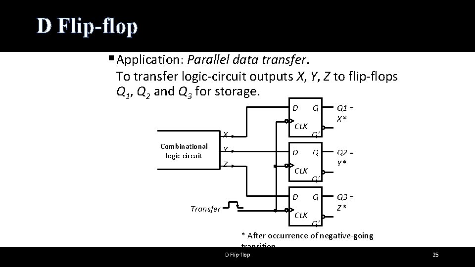 D Flip-flop § Application: Parallel data transfer. To transfer logic-circuit outputs X, Y, Z