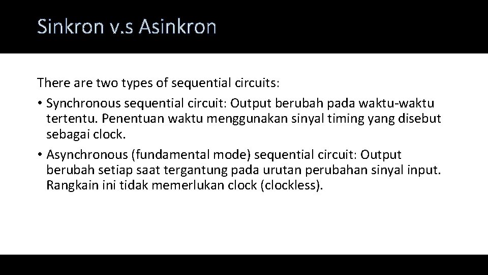 Sinkron v. s Asinkron There are two types of sequential circuits: • Synchronous sequential Sinkron v. s Asinkron There are two types of sequential circuits: • Synchronous sequential