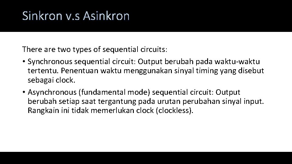 Sinkron v. s Asinkron There are two types of sequential circuits: • Synchronous sequential