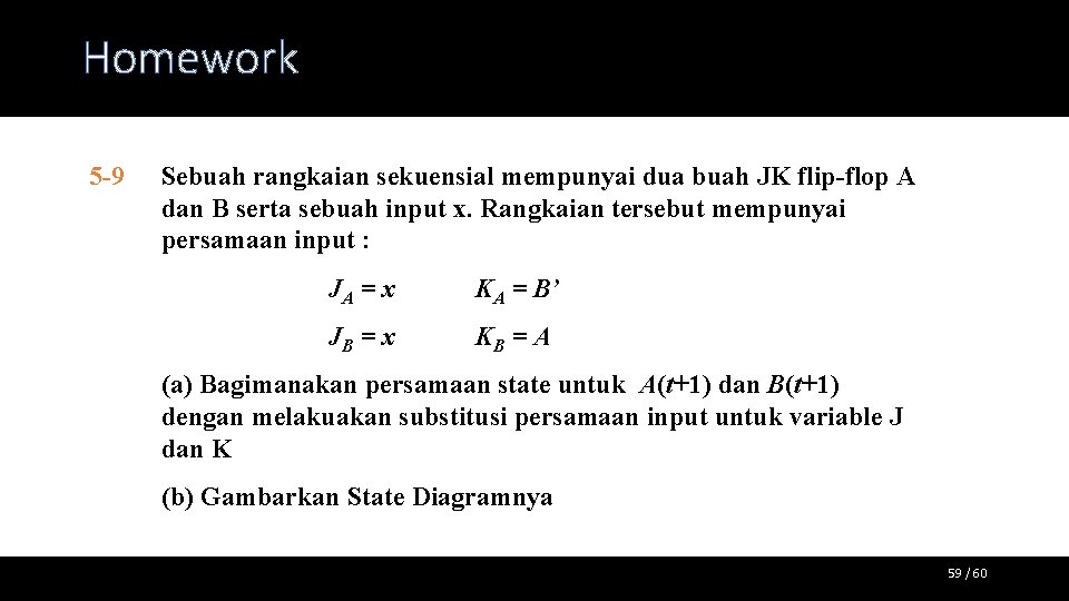 Homework 5 -9 Sebuah rangkaian sekuensial mempunyai dua buah JK flip-flop A dan B