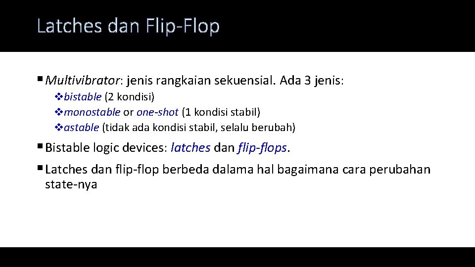 Latches dan Flip-Flop § Multivibrator: jenis rangkaian sekuensial. Ada 3 jenis: vbistable (2 kondisi)