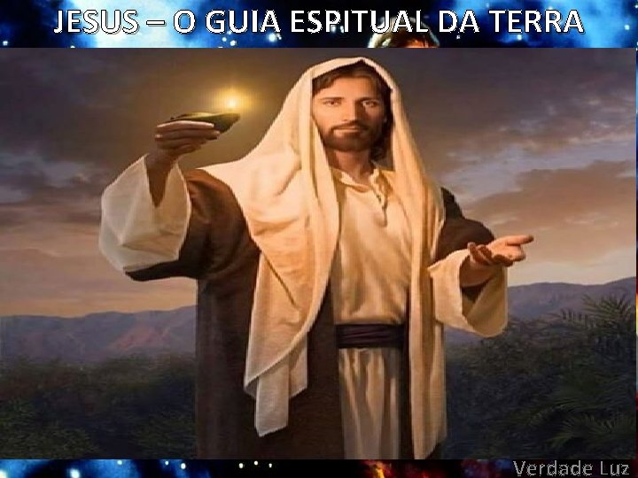 JESUS – O GUIA ESPITUAL DA TERRA Verdade Luz 