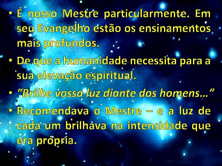  • É nosso Mestre particularmente. Em seu Evangelho estão os ensinamentos mais profundos.