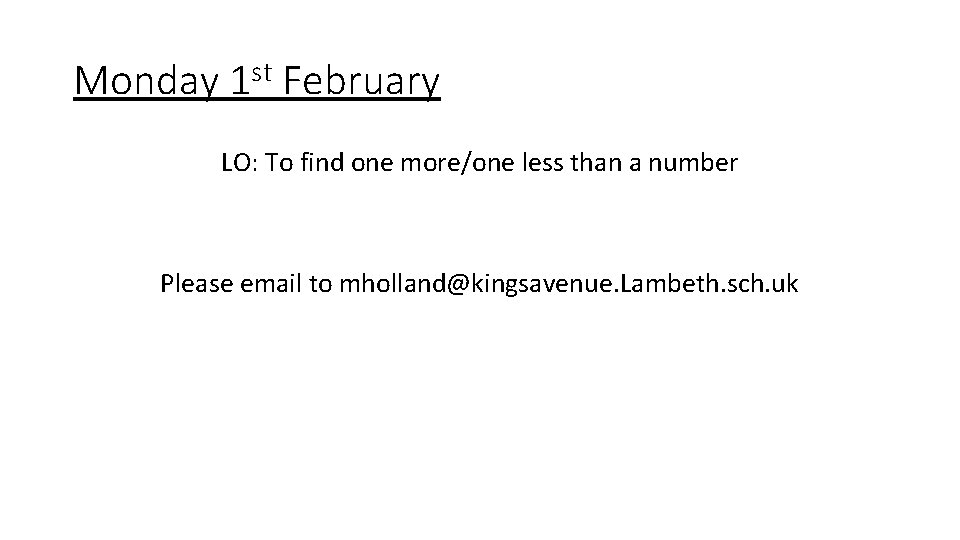 Monday 1 st February LO: To find one more/one less than a number Please