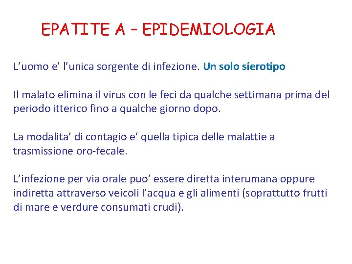 EPATITE A – EPIDEMIOLOGIA L’uomo e’ l’unica sorgente di infezione. Un solo sierotipo Il