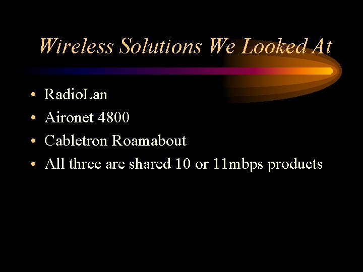 Wireless Solutions We Looked At • • Radio. Lan Aironet 4800 Cabletron Roamabout All