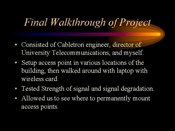Final Walkthrough of Project • Consisted of Cabletron engineer, director of University Telecommunications, and