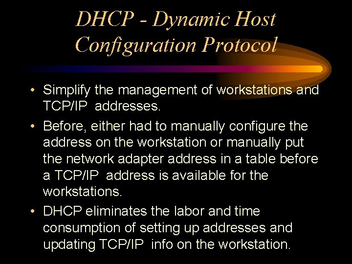 DHCP - Dynamic Host Configuration Protocol • Simplify the management of workstations and TCP/IP