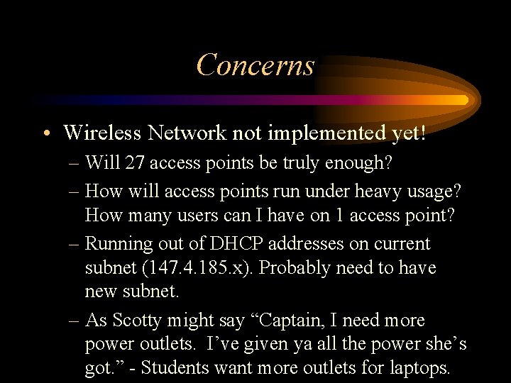 Concerns • Wireless Network not implemented yet! – Will 27 access points be truly