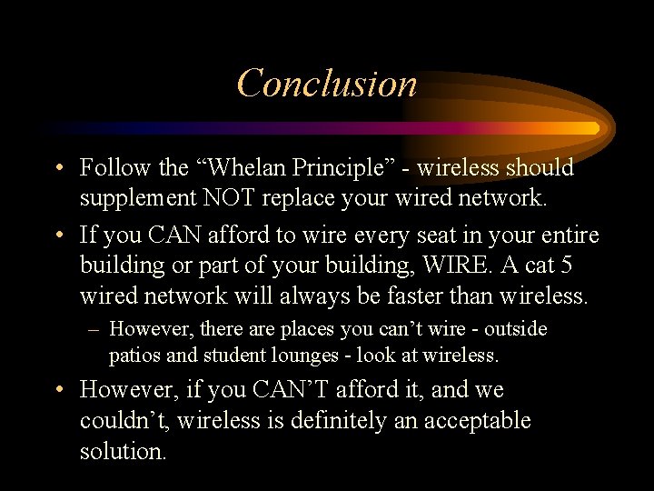 Conclusion • Follow the “Whelan Principle” - wireless should supplement NOT replace your wired