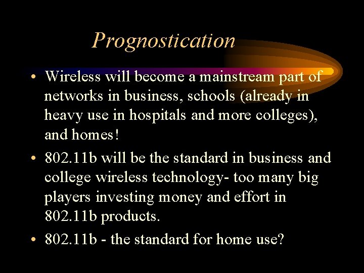 Prognostication • Wireless will become a mainstream part of networks in business, schools (already