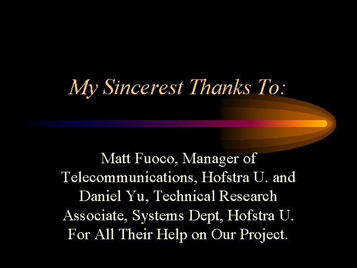 My Sincerest Thanks To: Matt Fuoco, Manager of Telecommunications, Hofstra U. and Daniel Yu,