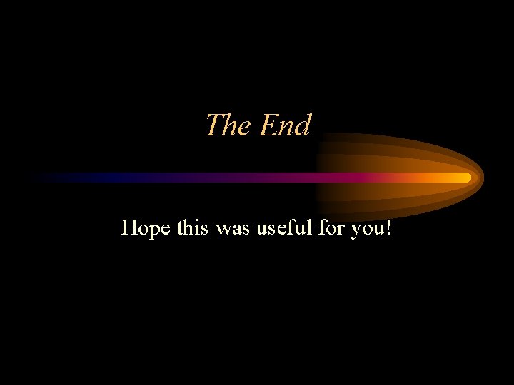 The End Hope this was useful for you! 