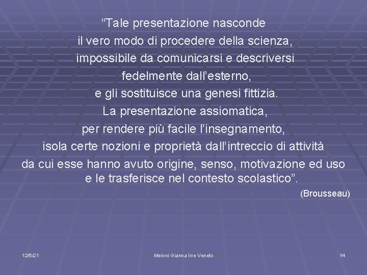 “Tale presentazione nasconde il vero modo di procedere della scienza, impossibile da comunicarsi e