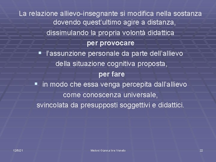 La relazione allievo-insegnante si modifica nella sostanza dovendo quest’ultimo agire a distanza, dissimulando la