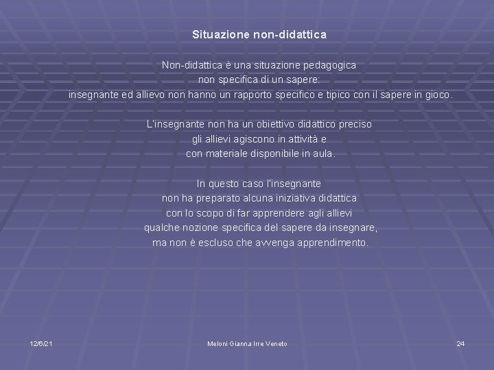 Situazione non-didattica Non-didattica è una situazione pedagogica non specifica di un sapere: insegnante ed