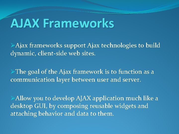 AJAX Frameworks ØAjax frameworks support Ajax technologies to build dynamic, client-side web sites. ØThe
