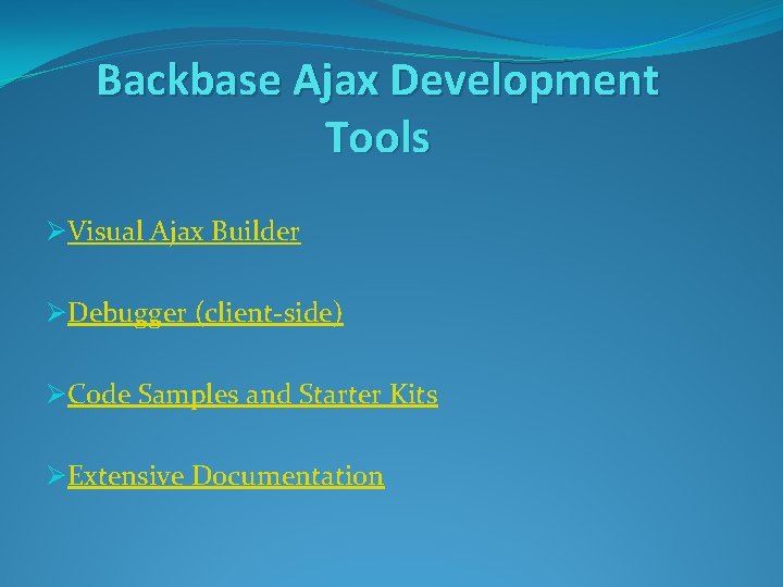 Backbase Ajax Development Tools ØVisual Ajax Builder ØDebugger (client-side) ØCode Samples and Starter Kits