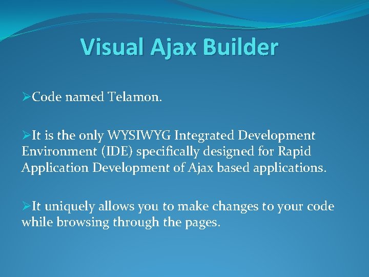 Visual Ajax Builder ØCode named Telamon. ØIt is the only WYSIWYG Integrated Development Environment