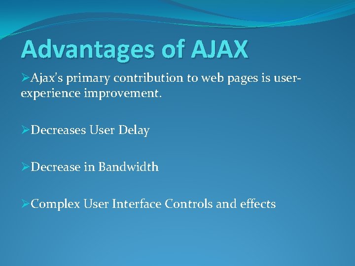 Advantages of AJAX ØAjax’s primary contribution to web pages is userexperience improvement. ØDecreases User