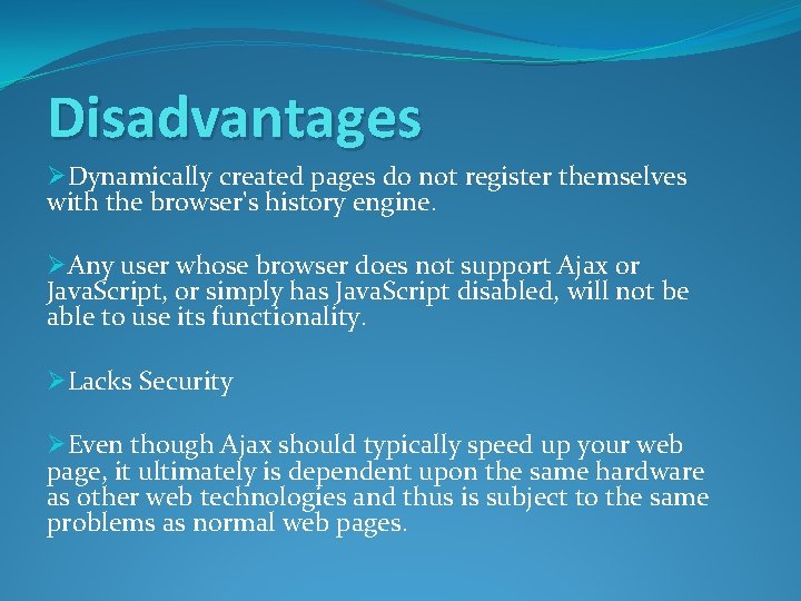 Disadvantages ØDynamically created pages do not register themselves with the browser's history engine. ØAny
