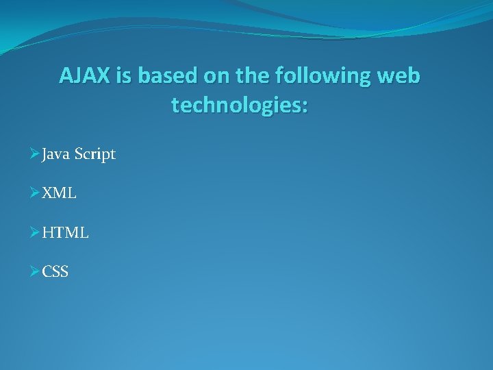 AJAX is based on the following web technologies: ØJava Script ØXML ØHTML ØCSS 