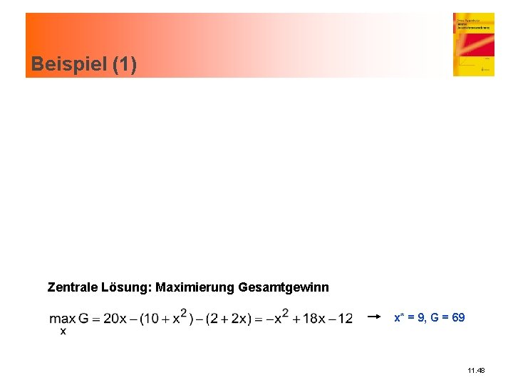 Beispiel (1) Zentrale Lösung: Maximierung Gesamtgewinn x* = 9, G = 69 11. 48