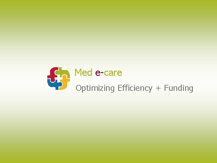Med e-care Optimizing Efficiency + Funding 