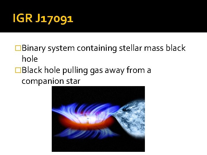 IGR J 17091 �Binary system containing stellar mass black hole �Black hole pulling gas