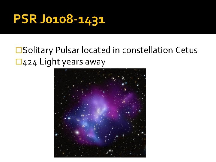 PSR J 0108 -1431 �Solitary Pulsar located in constellation Cetus � 424 Light years