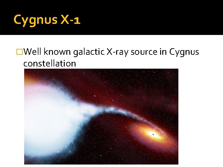 Cygnus X-1 �Well known galactic X-ray source in Cygnus constellation 