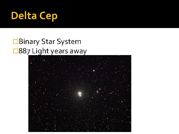 Delta Cep �Binary Star System � 887 Light years away 