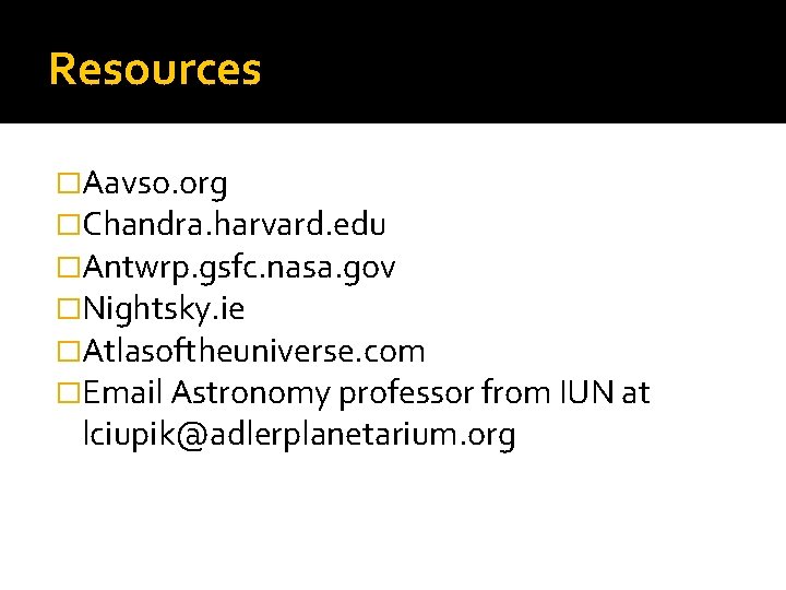 Resources �Aavso. org �Chandra. harvard. edu �Antwrp. gsfc. nasa. gov �Nightsky. ie �Atlasoftheuniverse. com