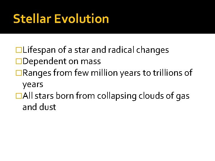 Stellar Evolution �Lifespan of a star and radical changes �Dependent on mass �Ranges from