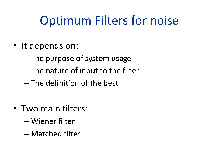 Optimum Filters for noise • It depends on: – The purpose of system usage