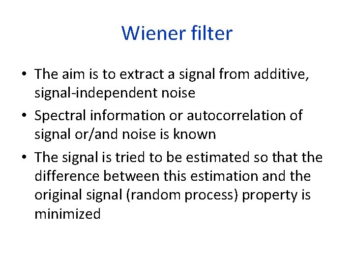 Wiener filter • The aim is to extract a signal from additive, signal-independent noise
