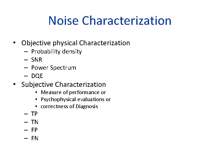 Noise Characterization • Objective physical Characterization – – Probability density SNR Power Spectrum DQE