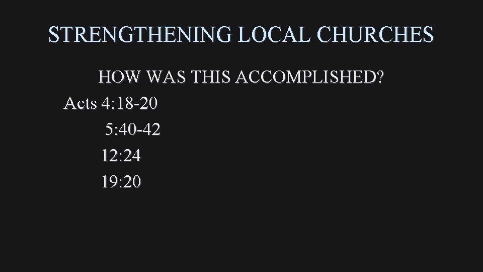 STRENGTHENING LOCAL CHURCHES HOW WAS THIS ACCOMPLISHED? Acts 4: 18 -20 5: 40 -42