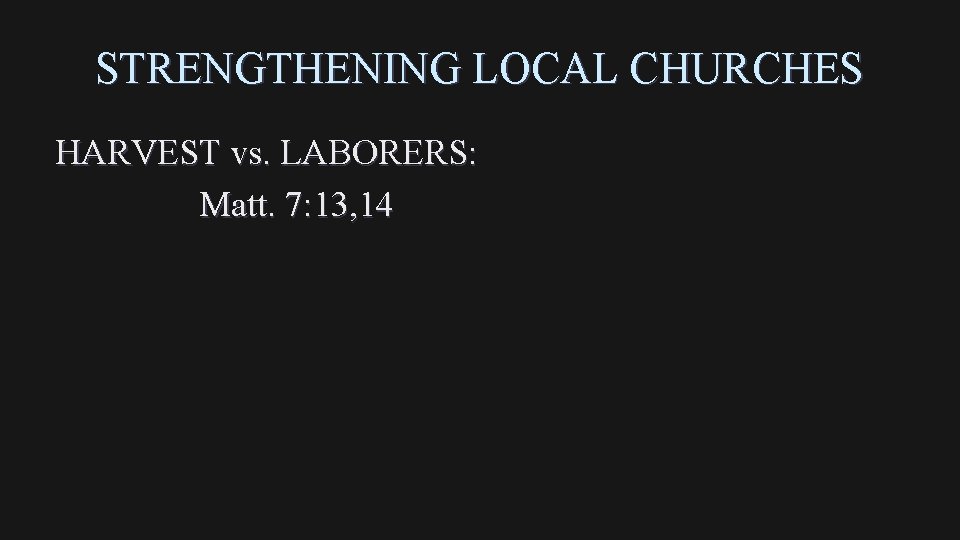 STRENGTHENING LOCAL CHURCHES HARVEST vs. LABORERS: Matt. 7: 13, 14 