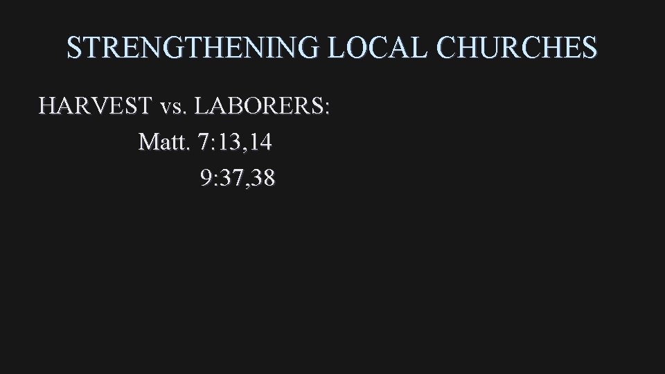 STRENGTHENING LOCAL CHURCHES HARVEST vs. LABORERS: Matt. 7: 13, 14 9: 37, 38 