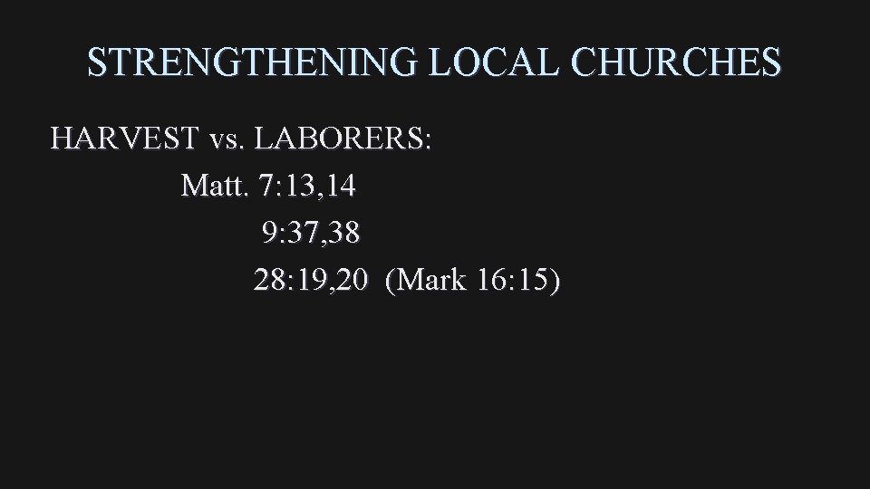 STRENGTHENING LOCAL CHURCHES HARVEST vs. LABORERS: Matt. 7: 13, 14 9: 37, 38 28: