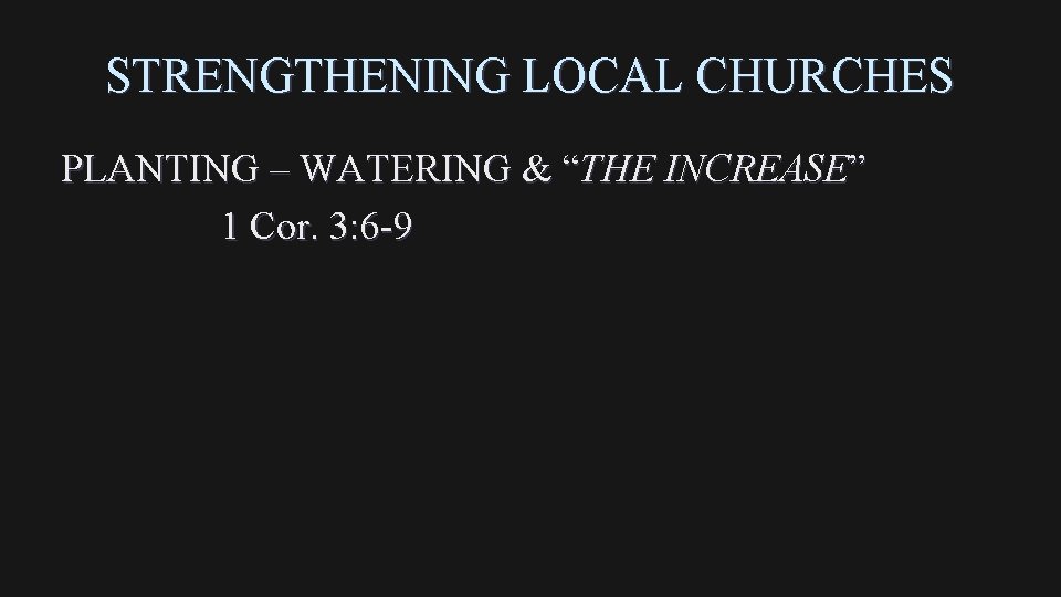 STRENGTHENING LOCAL CHURCHES PLANTING – WATERING & “THE INCREASE” 1 Cor. 3: 6 -9