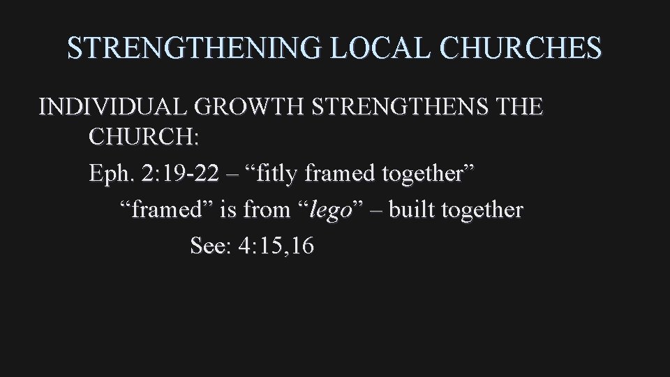 STRENGTHENING LOCAL CHURCHES INDIVIDUAL GROWTH STRENGTHENS THE CHURCH: Eph. 2: 19 -22 – “fitly