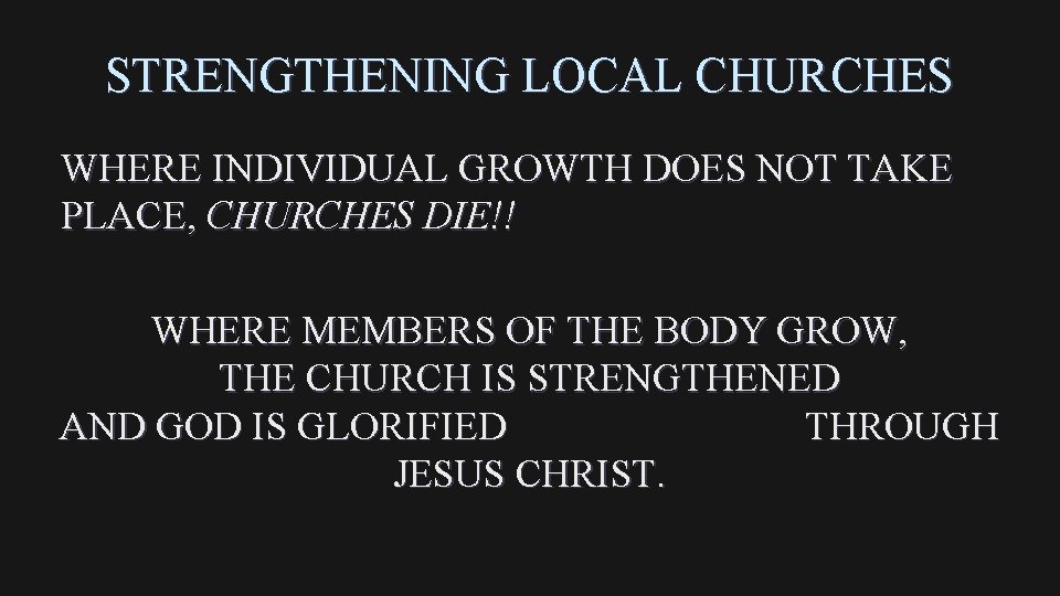 STRENGTHENING LOCAL CHURCHES WHERE INDIVIDUAL GROWTH DOES NOT TAKE PLACE, CHURCHES DIE!! WHERE MEMBERS