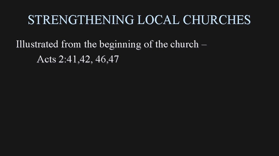 STRENGTHENING LOCAL CHURCHES Illustrated from the beginning of the church – Acts 2: 41,